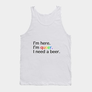 I’m Here, I’m Queer, I Need a Beer Tank Top